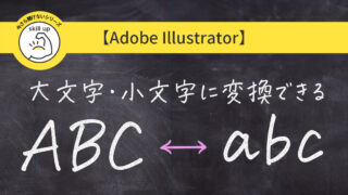 【Adobe illustrator】大文字 小文字の変換方法が便利すぎる